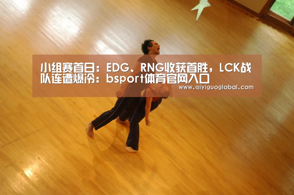 小组赛首日:EDG、RNG收获首胜,LCK战队连遭爆冷:bsport体育官网入口(图3) b体育官网首页