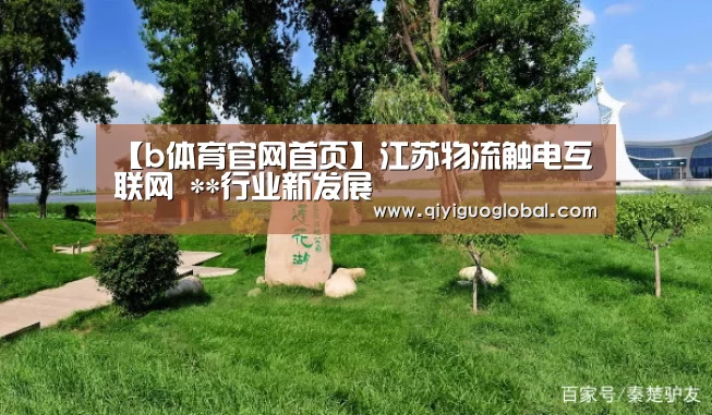 【b体育官网首页】江苏物流触电互联网 **行业新发展(图1) bsport体育官网入口直播