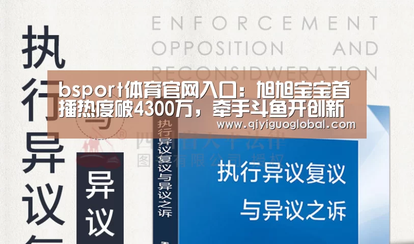 bsport体育官网入口:旭旭宝宝首播热度破4300万,牵手斗鱼开创新巅峰(图3) bsport体育官网入口
